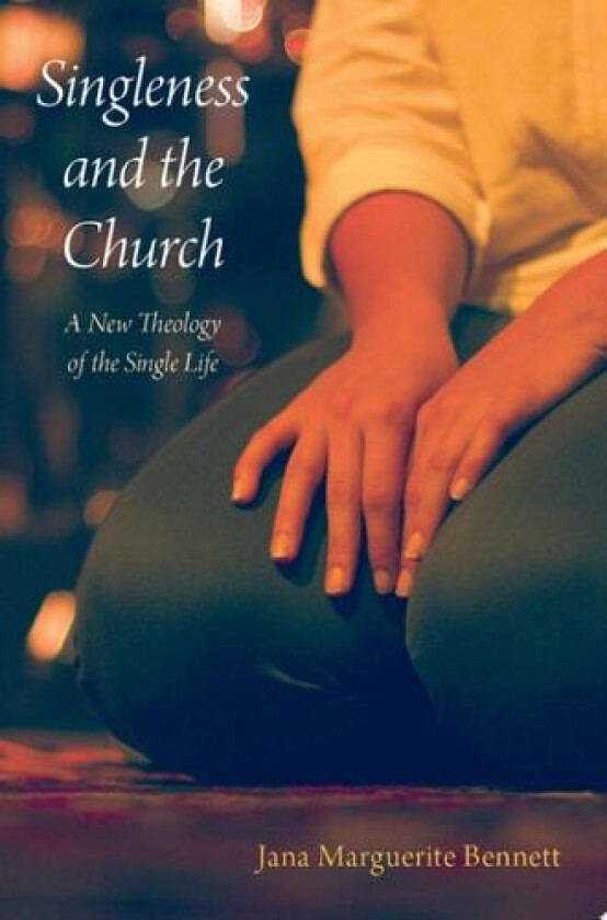 Singleness and the Church: A New Theology of the Single Life av Jana Marguerite Bennett (Hardcover)