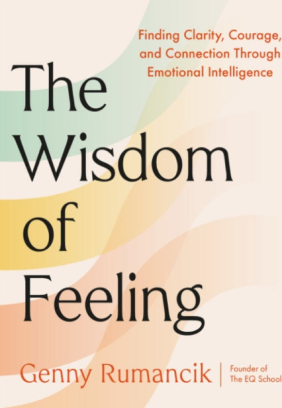 The Wisdom of Feeling Finding Clarity, Courage, and Connection Through Emotional Intelligence