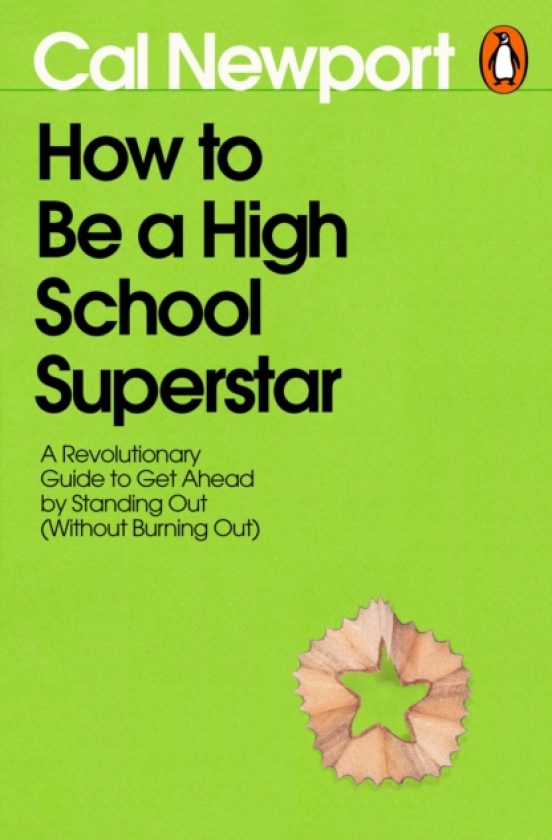 How to Be a High School Superstar A Revolutionary Guide to Get Ahead by Standing Out (Without Burning Out)