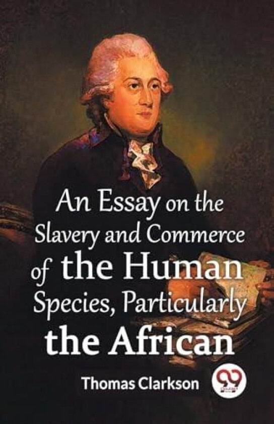 An Essay On The Slavery And Commerce Of The Human Species Particularly The African (Edition2023) av Thomas Clarkson (Paperback)