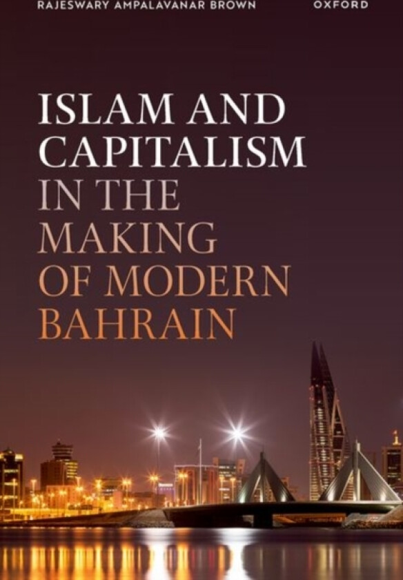 Islam and Capitalism in the Making of Modern Bahrain av Rajeswary Ampalavanar Brown (Hardcover)