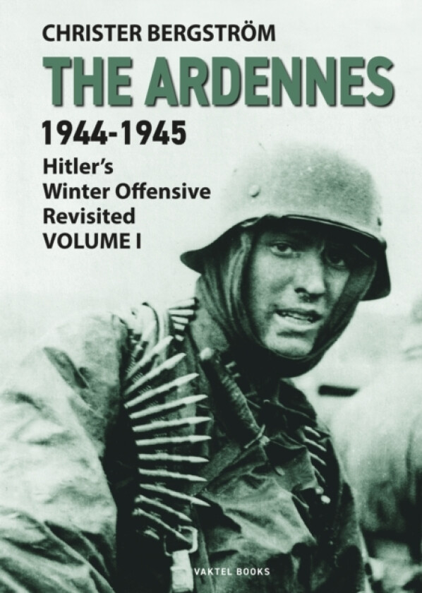 The Ardennes 1944-1945 Volume I av Christer Bergstrom (Hardcover)