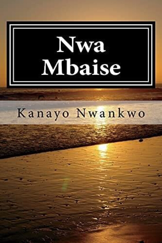 Nwa Mbaise: The rage of a sage av Mr Kanayo Adolphus Nwankwo (Paperback)