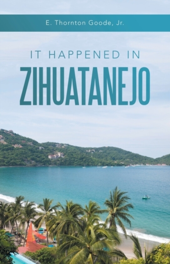 It Happened in Zihuatanejo av E Thornton Jr Goode (Paperback)