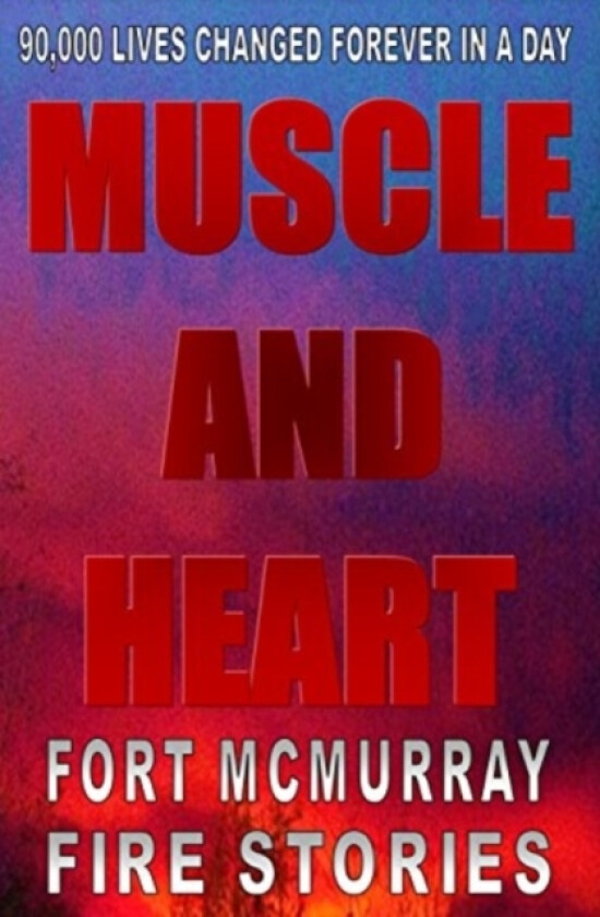 Muscle And Heart - Fort McMurray Fire Stories av Dee Bentley Books (Paperback)