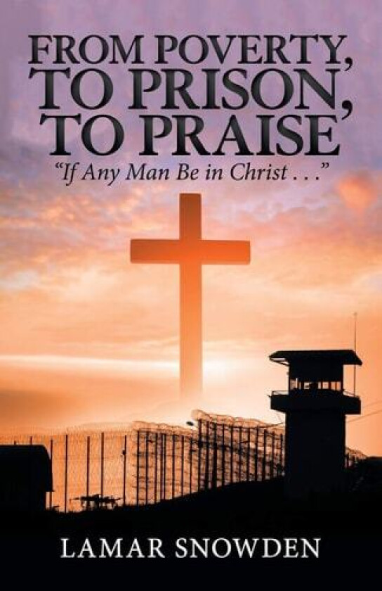 From Poverty, To Prison, To Praise: “If Any Man Be in Christ . . .” av Lamar Snowden (Paperback)