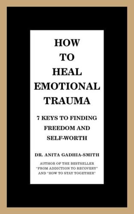 How to Heal Emotional Trauma: 7 Keys to Finding Freedom and Self-Worth av Dr. Anita Gadhia-Smith (Paperback)