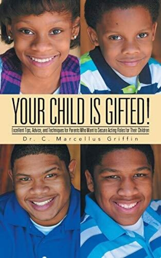 Your Child is Gifted!: Excellent Tips, Advice, and Techniques for Parents Who Want to Secure Acting Roles for Their Children av Dr. C. Marcellus Griffin (Paperback)