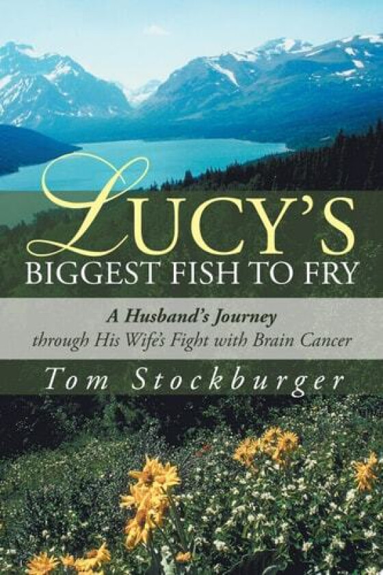 Lucy's Biggest Fish to Fry: A Husband's Journey through His Wife's Fight with Brain Cancer av Tom Stockburger (Paperback)