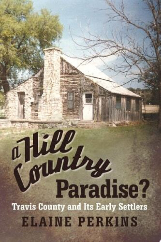 A Hill Country Paradise?: Travis County and Its Early Settlers av Elaine Perkins (Paperback)