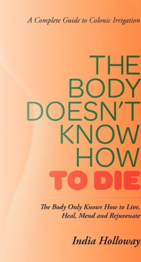 The Body Doesn't Know How to Die av India Holloway (Paperback)