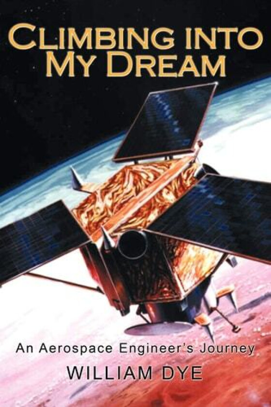 Climbing into My Dream: An Aerospace Engineer's Journey av William Dye (Paperback)