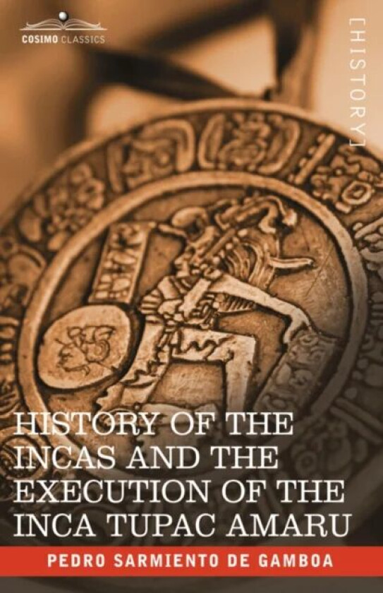 History of the Incas and the Execution of the Inca Tupac Amaru av Pedro Sarmiento de Gamboa