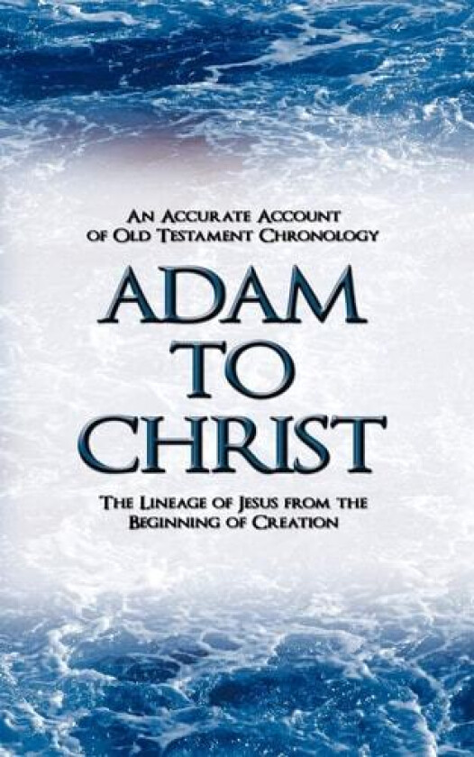 Adam to Christ: An Accurate Account of Old Testament Chronology: The Lineage of Jesus from the Beginning of Creation av Wallace Evenson (Paperback)