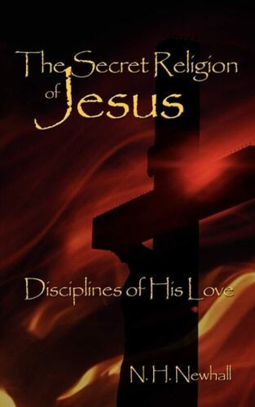 The Secret Religion of Jesus av N.H. Newhall (Paperback)