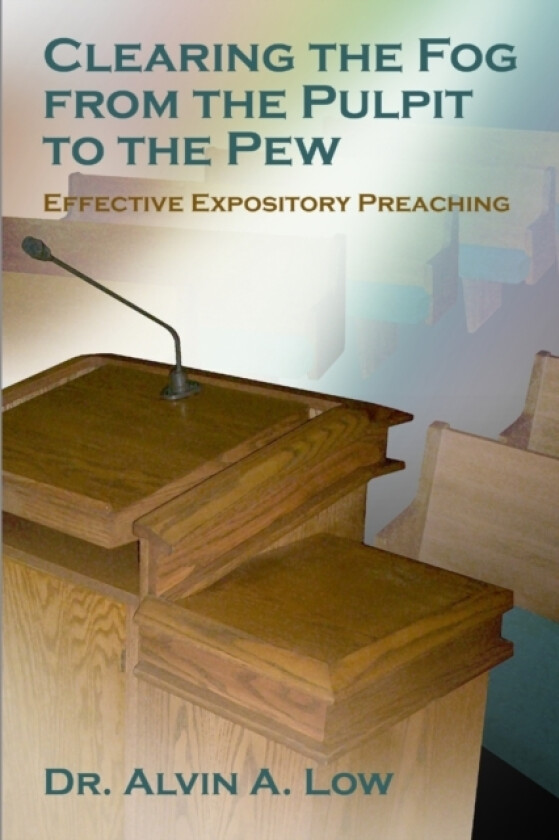 Clearing the Fog from the Pulpit to the Pew (Effective Expository Preaching) av Dr.Alvin Low (Paperback)