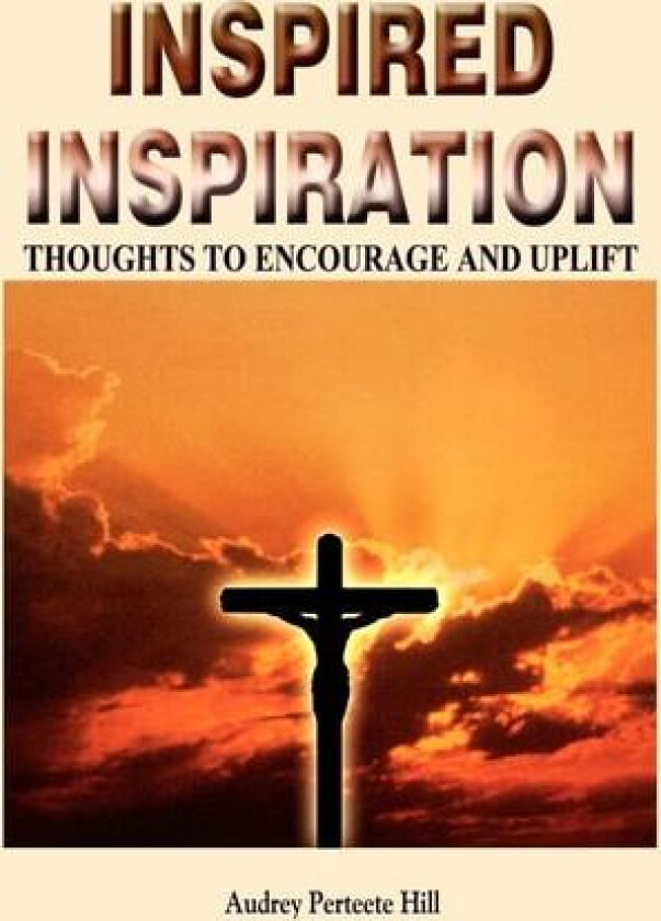Inspired Inspiration: Thoughts to Encourage and Uplift av Audrey Perteete Hill (Paperback)