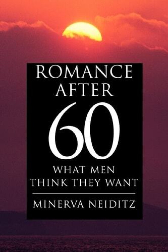 Romance After 60: What Men Think They Want av Minerva Neiditz (Paperback)