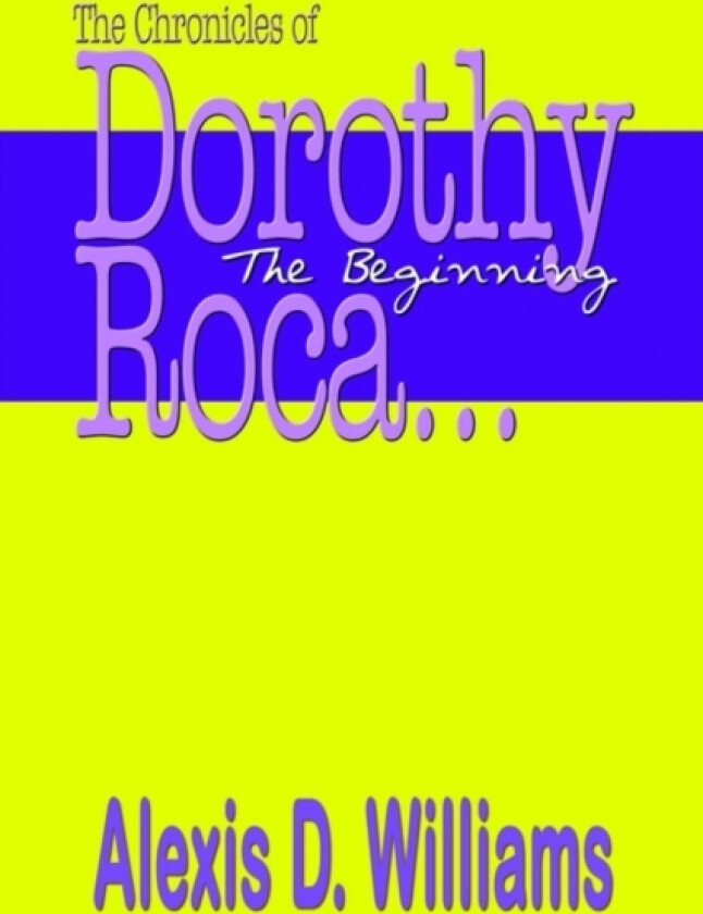The Chronicles of Dorothy Roca: ...the Beginning av Alexis D. Williams (Paperback)