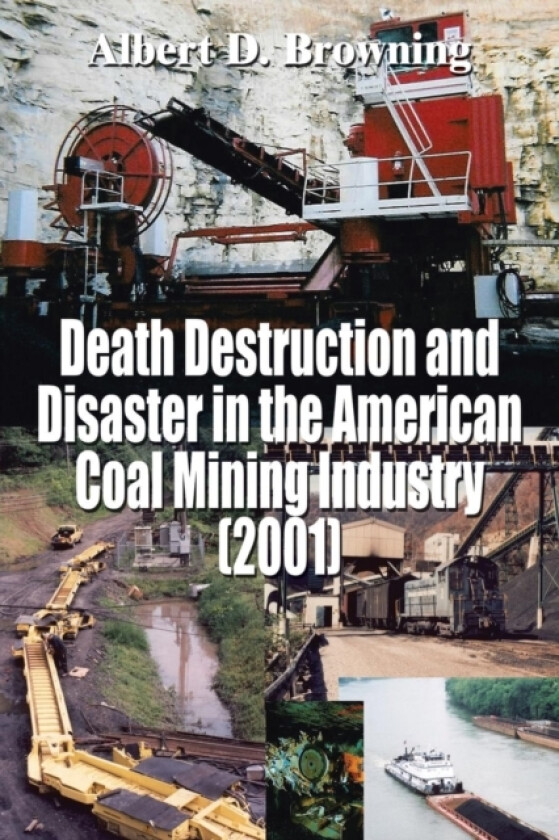 Death Destruction and Disaster in the American Coal Mining Industry (2001) av Albert D Browning (Paperback)