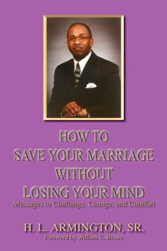How To Save Your Marriage Without Losing Your Mind av Henry L. Armington Sr. (Paperback)