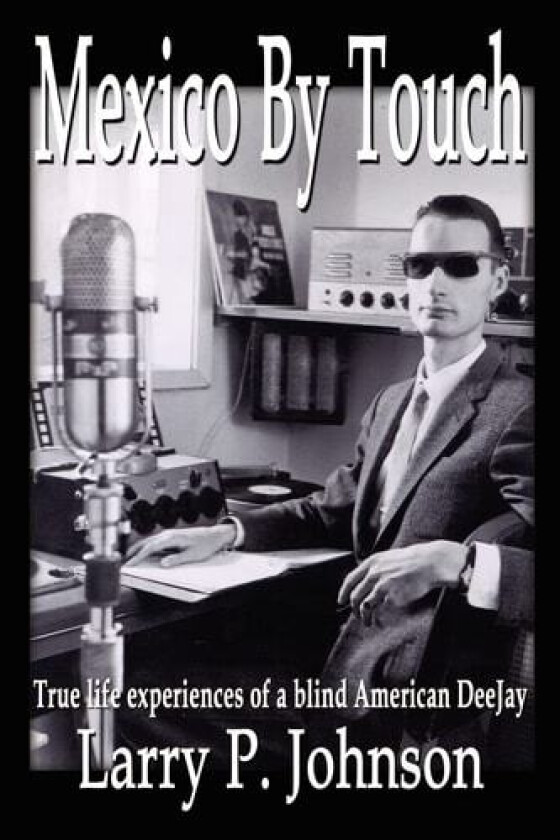 Mexico by Touch: True Life Experiences of a Blind American Deejay av Larry P. Johnson (Paperback)