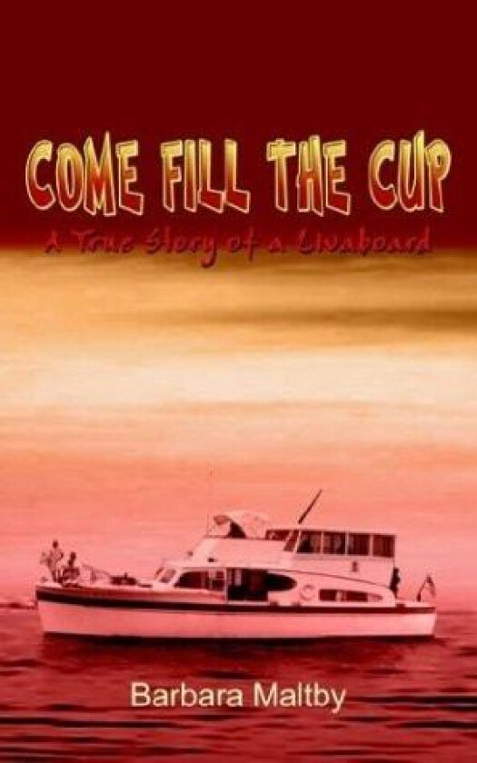 Come Fill the Cup: A True Story of a Livaboard av Barbara Maltby (Paperback)