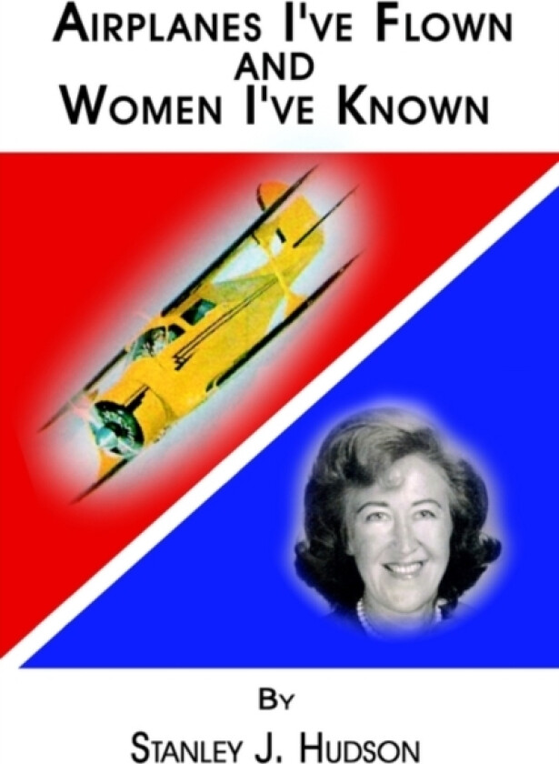 Airplanes I've Flown and Women I've Known av Stanley J. Hudson (Paperback)