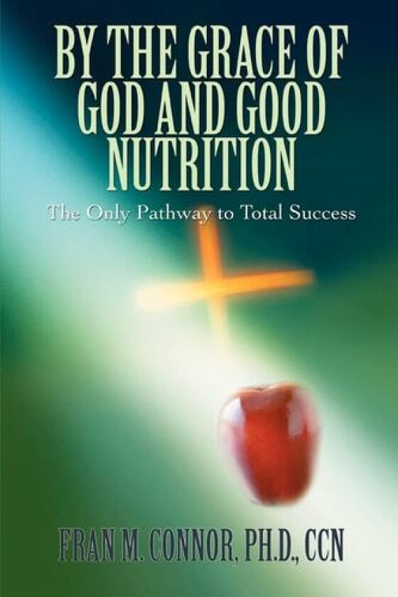 BY THE GRACE OF GOD AND GOOD NUTRITION: The Only Pathway to Total Success av Fran Connor (Paperback)