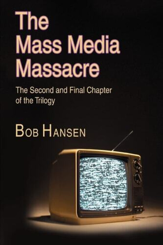 The Mass Media Massacre: The Second and Final Chapter of the Trilogy av Robert Hansen (Paperback)