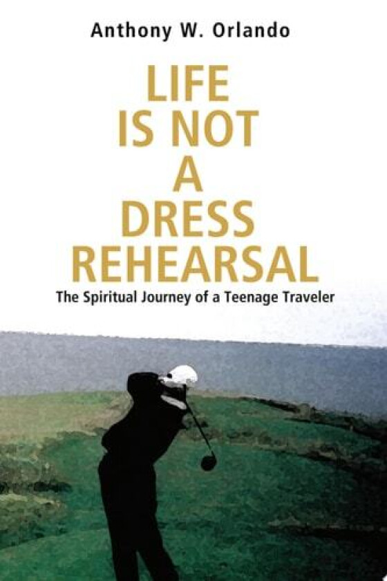 Life Is Not a Dress Rehearsal: The Spiritual Journey of a Teenage Traveler av Anthony Orlando (Paperback)