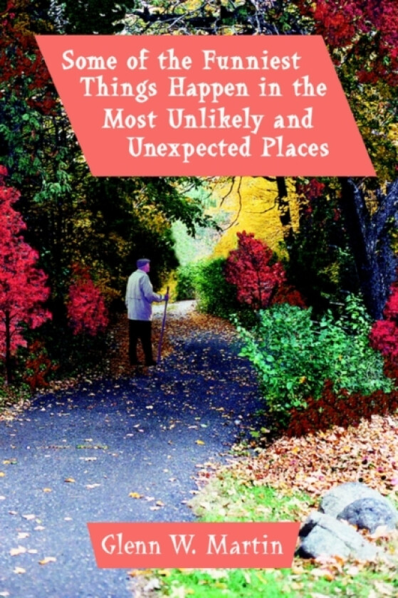 Some of the Funniest Things Happen in the Most Unlikely and Unexpected Places av Glenn W Martin (Paperback)