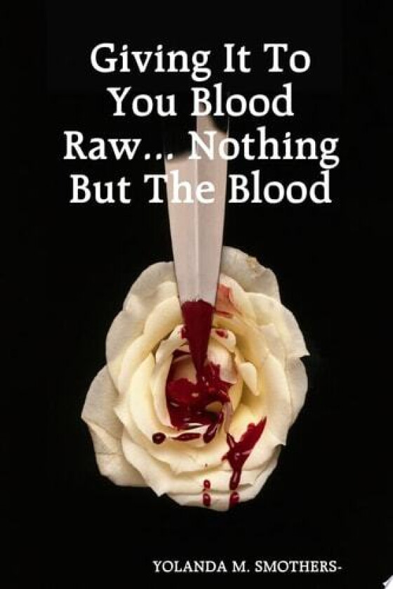 Giving It To You Blood Raw... Nothing But The Blood av YOLANDA SMOTHERS (Paperback)