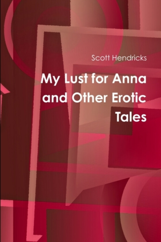 My Lust for Anna and Other Erotic Tales av Scott Hendricks (Paperback)