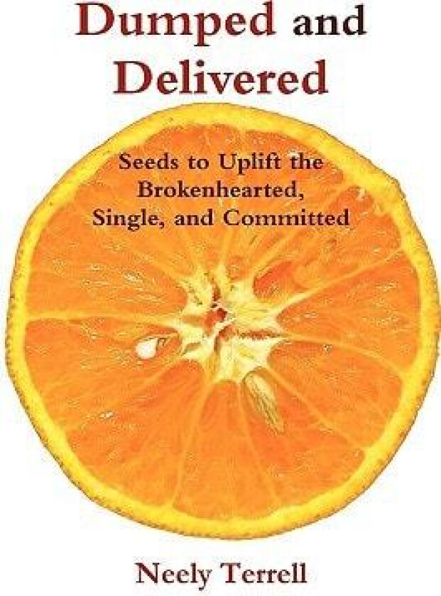 Dumped and Delivered: Seeds to Uplift the Brokenhearted, Single, and Committed av Neely Terrell (Paperback)