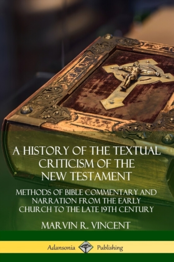 A History of the Textual Criticism of the New Testament: Methods of Bible Commentary and Narration from the Early Church to the late 19th Century av Marvin R. Vincent (Paperback)