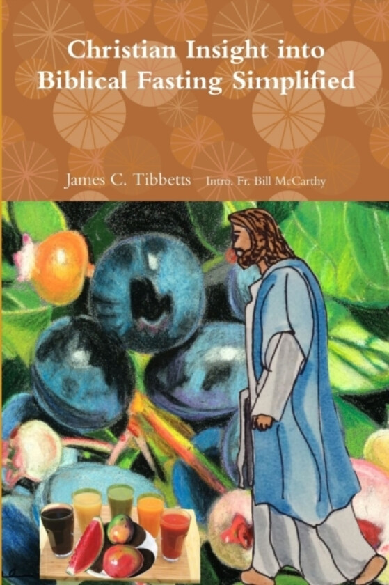 Christian Insight into Biblical Fasting Simplified av Fr James C Tibbe Intro Bill McCarthy (Paperback)