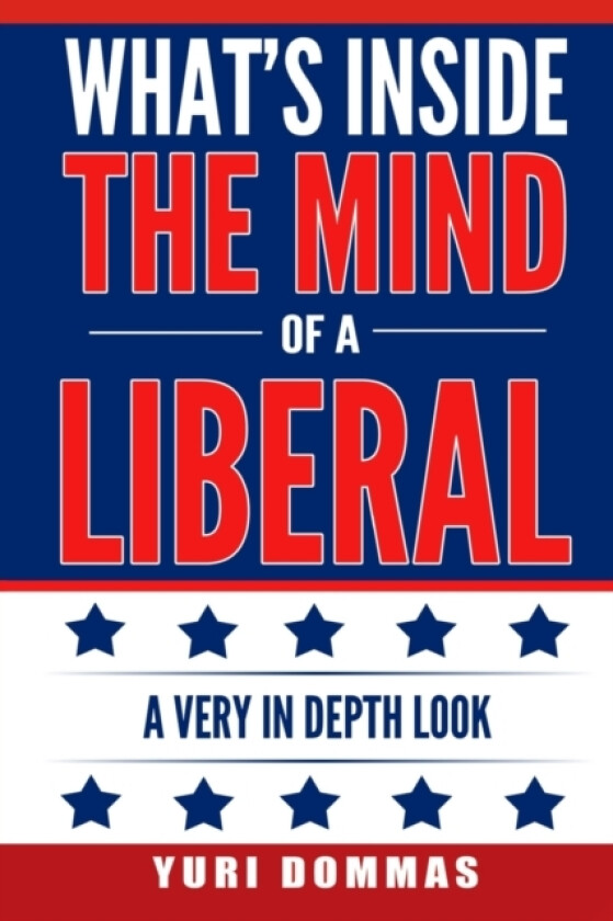 What’s inside the mind of a liberal: a very in depth look av Yuri Dommas (Paperback)