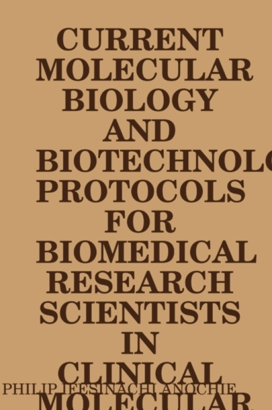 Current Molecular Biology and Biotechnology Protocols for Biomedical Research Scientists in Clinical Molecular Biology Reference Laboratories. av Philip Ifesinachi Anochie (Paperback)
