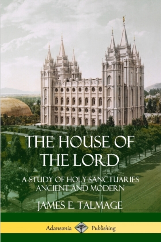 The House of the Lord: A Study of Holy Sanctuaries Ancient and Modern av James E. Talmage (Paperback)