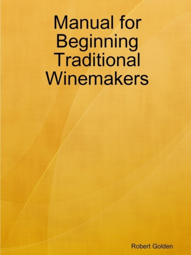 Manual for Beginning Traditional Winemakers av Robert Golden (Paperback)