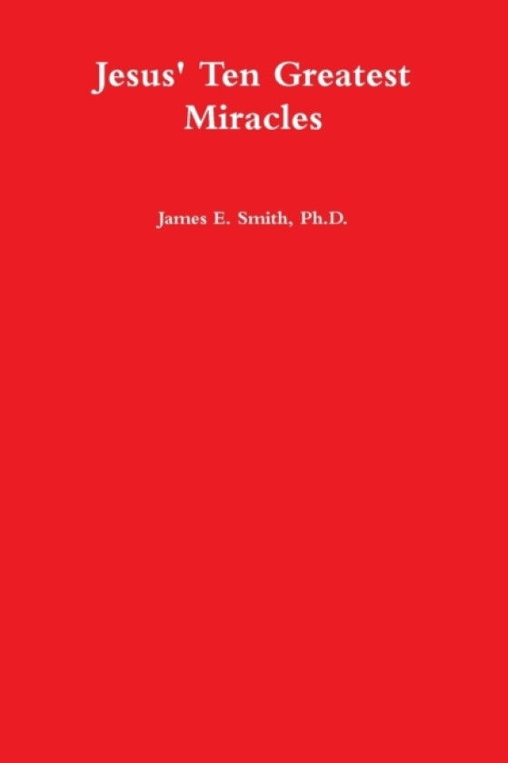 Jesus' Ten Greatest Miracles av Ph.D. James E. Smith (Paperback)