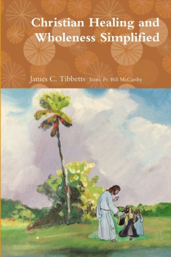 Christian Healing and Wholeness Simplified av Fr Bill McCarthy and James Tibbetts (Paperback)