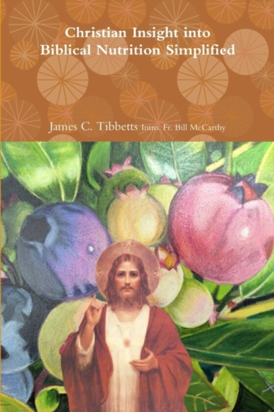 Christian Insight into Biblical Nutrition Simplified av Fr James C Tibbe Intro Bill McCarthy (Paperback)