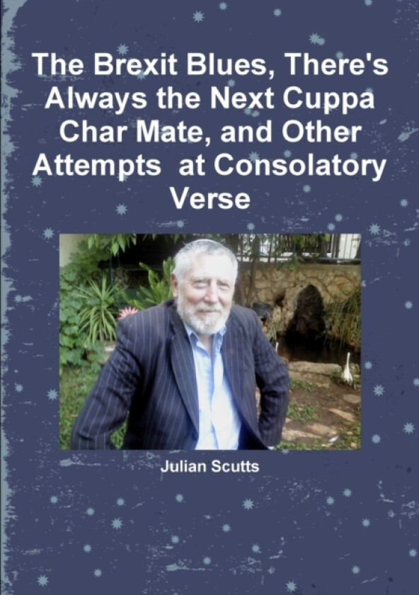 The Brexit Blues, There's Always the Next Cuppa Char Mate, and Other Attempts at Consolatory Verse av Julian Scutts (Paperback)