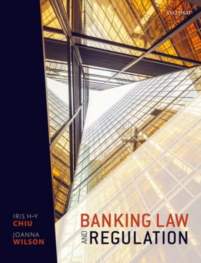 Banking Law and Regulation av Iris H-Y (Professor of Company Law and Financial Regulation University College London) Chiu, Joanna (Lecturer in Commerc