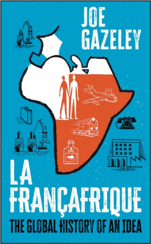 La Francafrique The Global History of an Idea