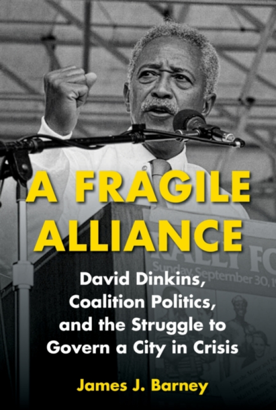 A Fragile Alliance David Dinkins, Coalition Politics, and the Struggle to Govern a City in Crisis