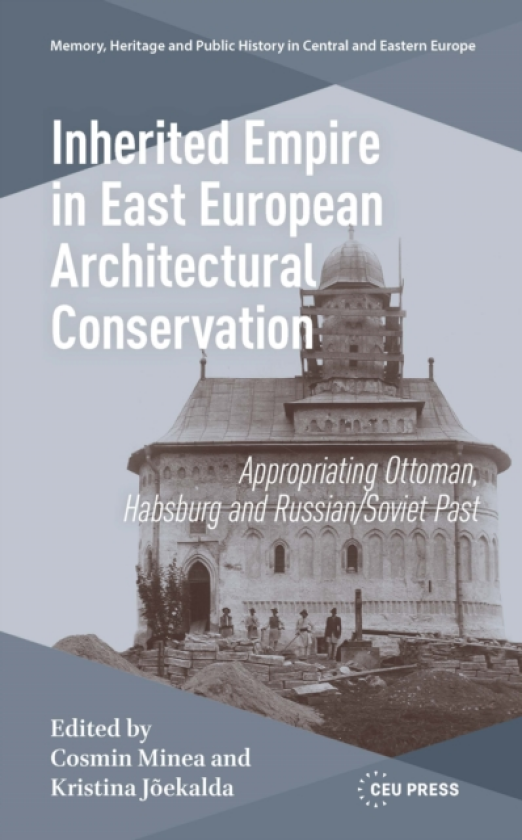 Inherited Empire in East European Architectural Conservation Appropriating Ottoman, Habsburg and Russian/Soviet Past