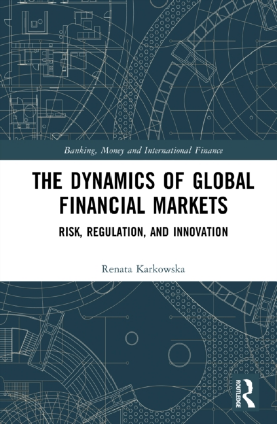 The Dynamics of Global Financial Markets Risk, Regulation, and Innovation